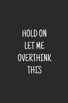 Hold On Let Me Overthink This: blank lined notebook, journal, diary, logbook.
