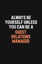 Always Be Yourself Unless You can Be A Guest Relations Manager: Inspirational life quote blank lined Notebook 6x9 matte finish
