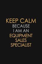 Keep Calm Because I am An Equipment Sales Specialist: Motivational Career quote blank lined Notebook Journal 6x9 matte finish