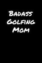 Badass Golfing Mom: A soft cover blank lined journal to jot down ideas, memories, goals, and anything else that comes to mind.