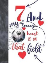 7 And My Soccer Heart Is On That Field: Soccer Gifts For Boys And Girls A Sketchbook Sketchpad Activity Book For Kids To Draw And Sketch In
