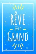 R�ve En Grand Carnet De Notes: Idee Cadeau Original, Pour Gar�on, Message Positif, Pour Anniversaire, No�l, La Rentr�e Des Classes