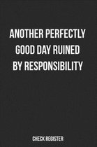 Check Register Another Perfectly Good Day Ruined By Responsibility