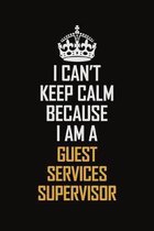 I Can't Keep Calm Because I Am A Guest Services Supervisor: Motivational Career Pride Quote 6x9 Blank Lined Job Inspirational Notebook Journal