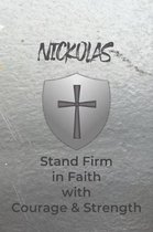 Nickolas Stand Firm in Faith with Courage & Strength: Personalized Notebook for Men with Bibical Quote from 1 Corinthians 16:13