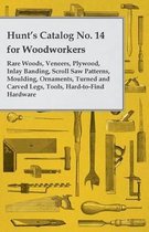 Hunt's Catalog No. 14 for Woodworkers - Rare Woods, Veneers, Plywood, Inlay Banding, Scroll Saw Patterns, Moulding, Ornaments, Turned and Carved Legs, Tools, Hard-to-Find Hardware