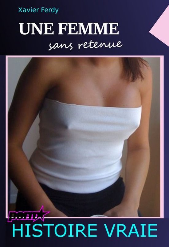 Littérature Érotique - Une femme sans retenue [Histoire Vraie].