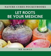 Nature Cures Pocketbooks 4 - Let Roots Be Your Medicine
