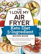 The I Love My Air Fryer Keto Diet 5Ingredient Recipe Book From Bacon and Cheese Quiche to Chicken Cordon Bleu, 175 Quick and Easy Keto Recipes