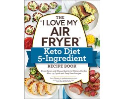 The I Love My Air Fryer Keto Diet 5Ingredient Recipe Book From Bacon and Cheese Quiche to Chicken Cordon Bleu, 175 Quick and Easy Keto Recipes