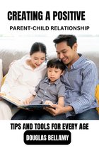 CREATING A POSITIVE PARENT-CHILD RELATIONSHIP