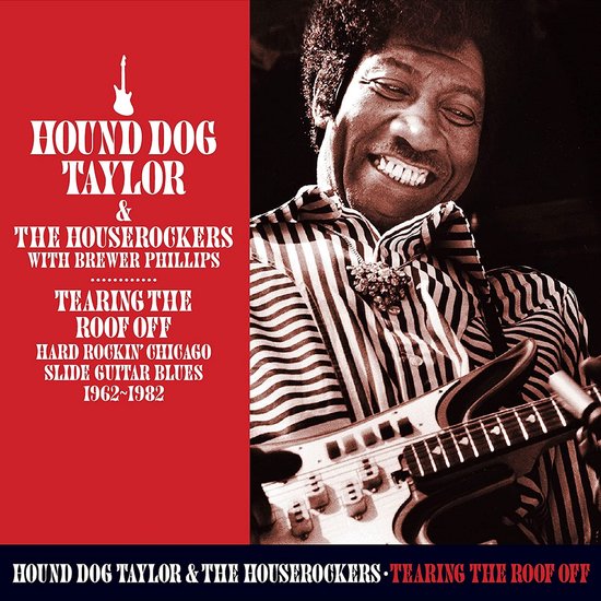 Hound Dog Taylor & The Houserockers With Brewer Phillips - Tearing The Roof Off, Chicago Guitar Blues 1962-1982 (2 CD)