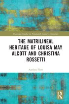 Routledge Studies in Nineteenth Century Literature-The Matrilineal Heritage of Louisa May Alcott and Christina Rossetti