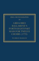 Royal Musical Association Monographs- Gregorio Ballabene’s Forty-eight-part Mass for Twelve Choirs (1772)