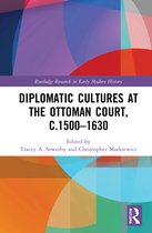 Routledge Research in Early Modern History- Diplomatic Cultures at the Ottoman Court, c.1500–1630