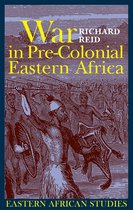 War in Pre–colonial Eastern Africa – The Patterns and Meanings of State–level Conflict in the 19th Century