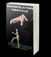 Manipulation mentale : 7 Techniques de persuasion, contrôle mental pour atteindre vos objectifs et apprendre les secrets de la communication.