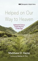 Monographs in Baptist History 26 - Helped on Our Way to Heaven