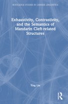 Routledge Studies in Chinese Linguistics- Exhaustivity, Contrastivity, and the Semantics of Mandarin Cleft-related Structures