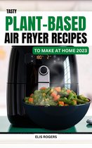 Tasty Plant-Based Air Fryer Recipes to Make At Home 2023
