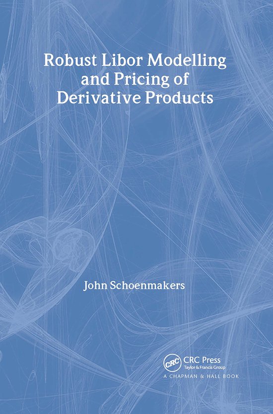 Chapman and Hall/CRC Financial Mathematics Series- Robust Libor Modelling and Pricing of Derivative Products