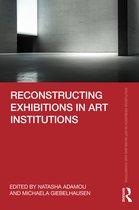 Routledge Research in Art Museums and Exhibitions- Reconstructing Exhibitions in Art Institutions