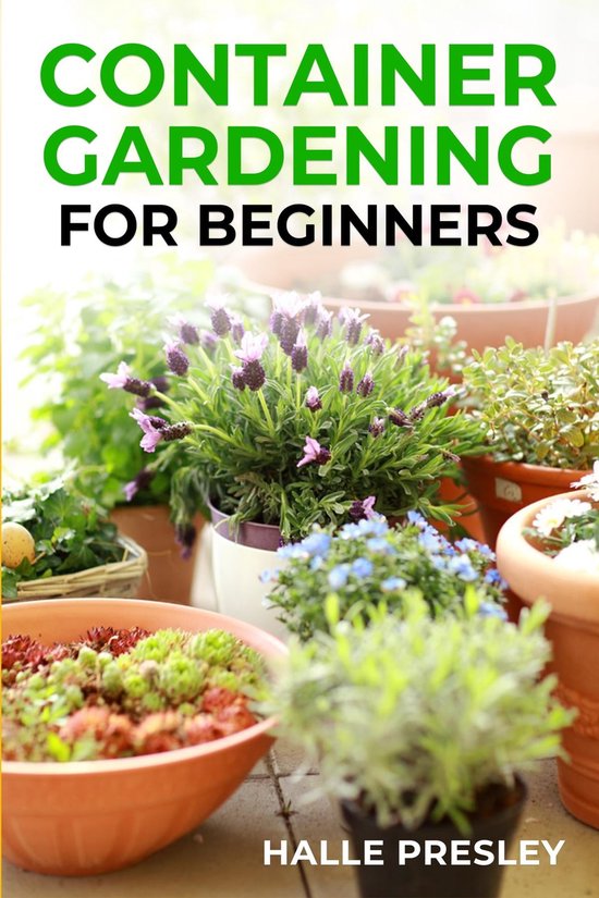 CONTAINER GARDENING FOR BEGINNERS (ebook), Halle Presley 9783988312631 Boeken bol