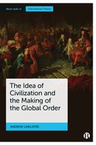 The Idea of Civilization and the Making of the Global Order Bristol Studies in International Theory