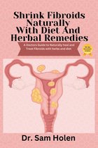 Shrink Fibroids Naturally With Diet & Herbal Remedies