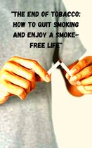 "The end of tobacco: How to quit smoking and enjoy a smoke-free life"