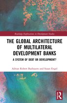 Routledge Explorations in Development Studies-The Global Architecture of Multilateral Development Banks