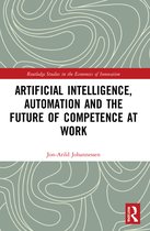 Routledge Studies in the Economics of Innovation- Artificial Intelligence, Automation and the Future of Competence at Work