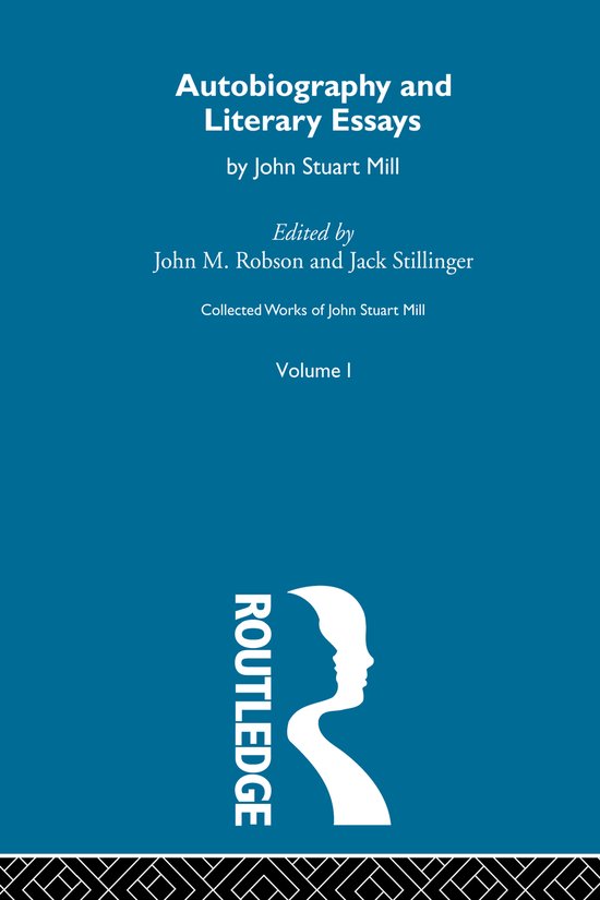 Autobiographie et Essais littéraires par John Stuart Mill, édité par John M. Robson et Jack Stillinger, Volume I