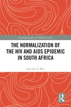 Routledge Studies in Health in Africa-The Normalization of the HIV and AIDS Epidemic in South Africa