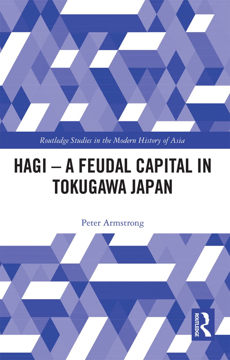 Routledge Studies in the Modern History of Asia- Hagi - A Feudal Capital in Tokugawa Japan - Peter Armstrong