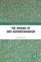 Routledge Studies in Modern History-The Origins of Anti-Authoritarianism