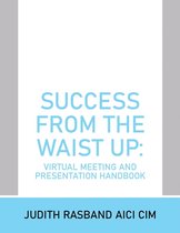 Success from the Waist Up: Virtual Meeting and Presentation Handbook