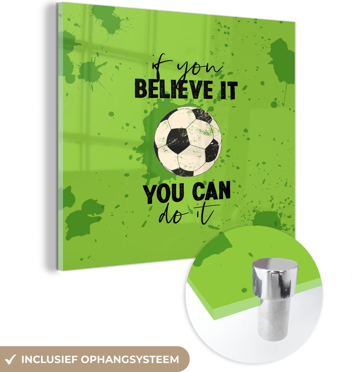 ® Glasschilderij 50x50 cm - Schilderij acrylglas - If you believe it, you can do it - Spreuk - Quotes - Voetbal - Foto op glas - Muurdecoratie woonkamer - Wanddecoratie slaapkamer - Schilderijen