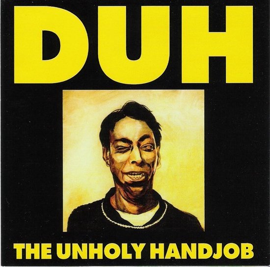 Albumcover met gele tekst "DUH" boven een afbeelding van een man met gesloten ogen en een grijns. Onderaan staat gele tekst "THE UNHOLY HANDJOB".