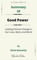 Summary Of Good Power Leading Positive Change in Our Lives, Work, and World by Ginni Rometty