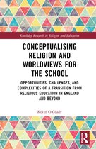 Routledge Research in Religion and Education- Conceptualising Religion and Worldviews for the School