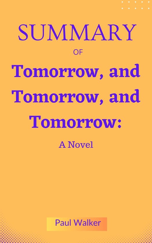 SUMMARY Of Tomorrow, and Tomorrow, and Tomorrow A Guide to Gabrielle Zevin’s Novel...
