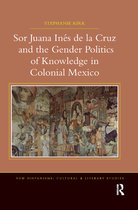 New Hispanisms: Cultural and Literary Studies- Sor Juana Inés de la Cruz and the Gender Politics of Knowledge in Colonial Mexico
