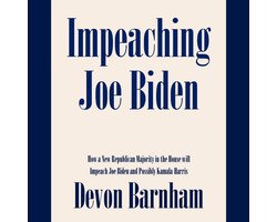 Impeaching Joe Biden: How a New Republican Majority in the House will Impeach Joe Biden and Possibly Kamala Harris