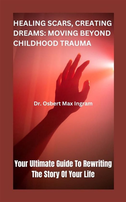 Healing Scars, Creating Dreams: Moving Beyond Childhood Trau ... - cover