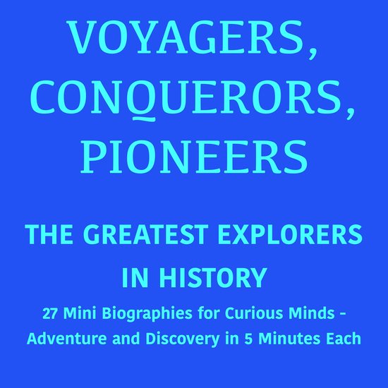 Voyagers, Conquerors, Pioneers – The Greatest Explorers in ... - cover