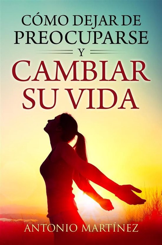 Cómo dejar de preocuparse y cambiar su vida - cover