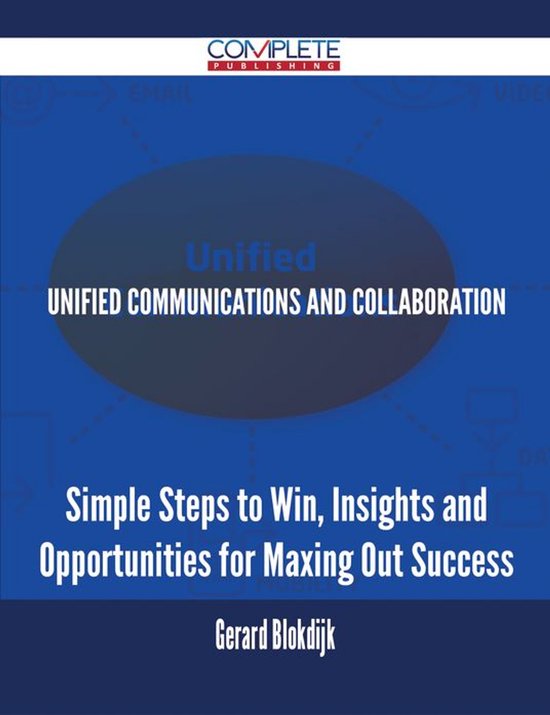 Unified Communications and Collaboration - Simple Steps to Win, Insights and Opportunities for Maxing Out Success
