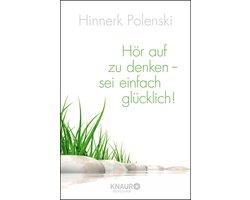 Hör auf zu denken - sei einfach glücklich!