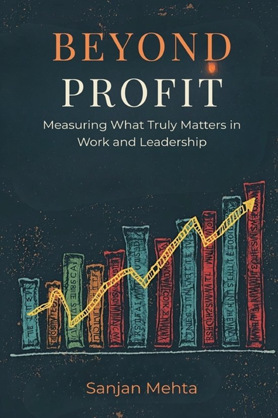 Beyond Profit: Measuring What Truly Matters in Work and Leadership